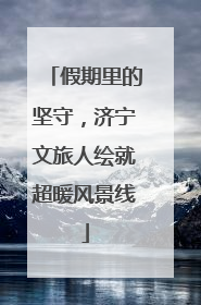 假期里的坚守，济宁文旅人绘就超暖风景线