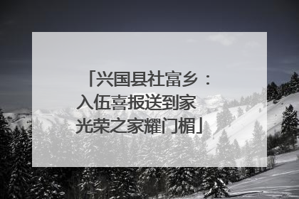 兴国县社富乡：入伍喜报送到家 光荣之家耀门楣