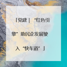 党建｜“红色引擎”助民企发展驶入“快车道”