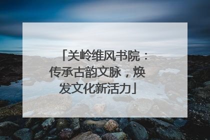 关岭维风书院：传承古韵文脉，焕发文化新活力