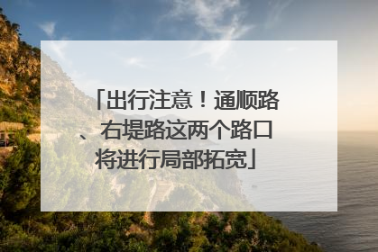 出行注意！通顺路、右堤路这两个路口将进行局部拓宽