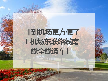 到机场更方便了！机场东联络线南线全线通车