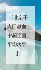 北京千人口献血率超全国平均水平