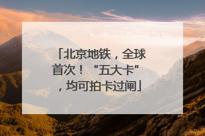 北京地铁，全球首次！“五大卡”，均可拍卡过闸