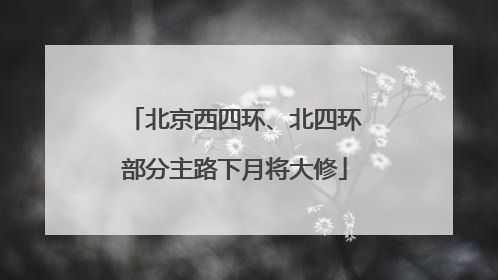 北京西四环、北四环部分主路下月将大修