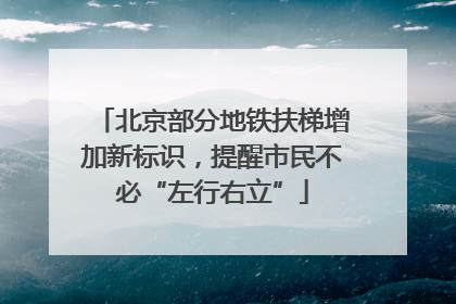 北京部分地铁扶梯增加新标识，提醒市民不必“左行右立”