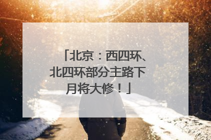 北京：西四环、北四环部分主路下月将大修！