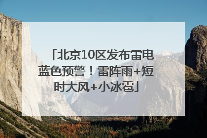 北京10区发布雷电蓝色预警！雷阵雨+短时大风+小冰雹