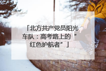 北方共产党员阳光车队：高考路上的“红色护航者”