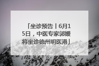 坐诊预告丨6月15日，中医专家郭媛将坐诊德州明医港