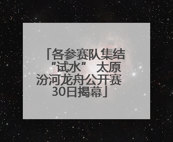 各参赛队集结“试水” 太原汾河龙舟公开赛30日揭幕