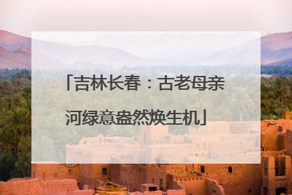吉林长春：古老母亲河绿意盎然焕生机