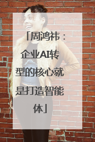 周鸿祎：企业AI转型的核心就是打造智能体