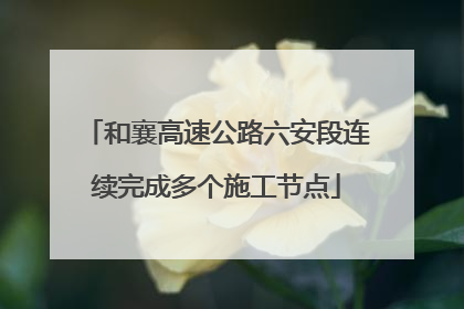 和襄高速公路六安段连续完成多个施工节点