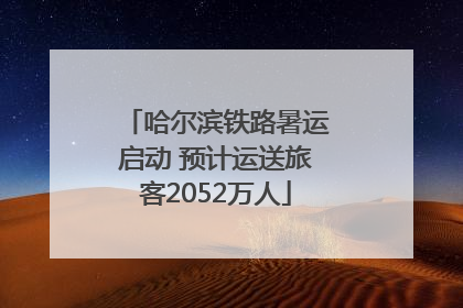 哈尔滨铁路暑运启动 预计运送旅客2052万人