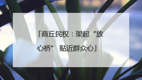商丘民权：架起“放心桥” 贴近群众心