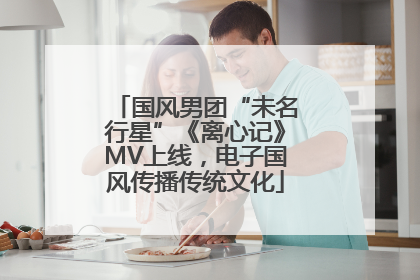 国风男团“未名行星”《离心记》MV上线，电子国风传播传统文化