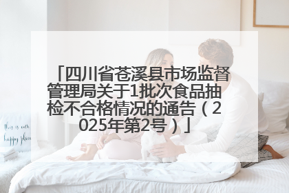 四川省苍溪县市场监督管理局关于1批次食品抽检不合格情况的通告（2025年第2号）