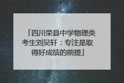 四川荣县中学物理类考生刘昊轩：专注是取得好成绩的前提