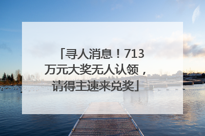 寻人消息！713万元大奖无人认领，请得主速来兑奖