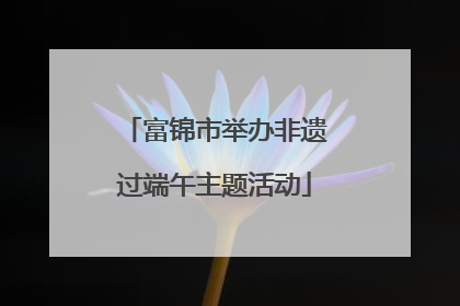 富锦市举办非遗过端午主题活动
