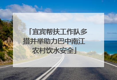 宜宾帮扶工作队多措并举助力巴中南江农村饮水安全