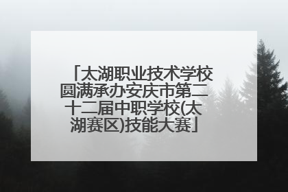 太湖职业技术学校圆满承办安庆市第二十二届中职学校(太湖赛区)技能大赛
