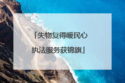 失物复得暖民心 执法服务获锦旗