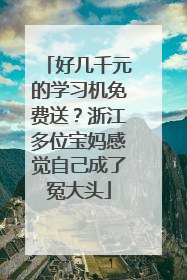 好几千元的学习机免费送？浙江多位宝妈感觉自己成了冤大头
