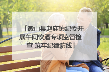 微山县赵庙镇纪委开展午间饮酒专项监督检查 筑牢纪律防线