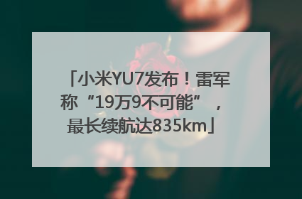 小米YU7发布！雷军称“19万9不可能”，最长续航达835km