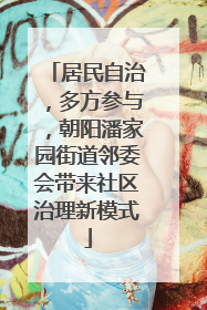 居民自治，多方参与，朝阳潘家园街道邻委会带来社区治理新模式