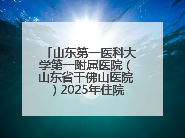 山东第一医科大学第一附属医院（山东省千佛山医院）2025年住院医师规范化培训预招收简章发布