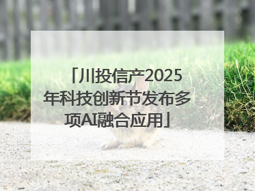 川投信产2025年科技创新节发布多项AI融合应用
