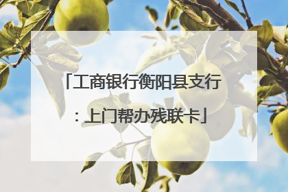 工商银行衡阳县支行：上门帮办残联卡