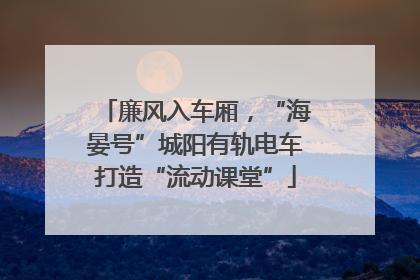 廉风入车厢，“海晏号”城阳有轨电车打造“流动课堂”