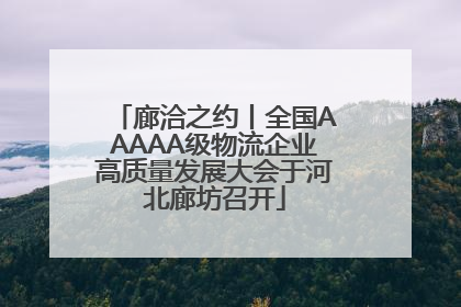 廊洽之约丨全国AAAAA级物流企业高质量发展大会于河北廊坊召开