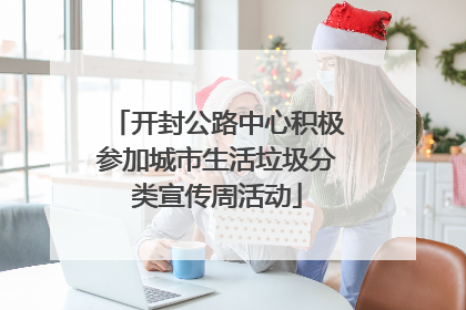 开封公路中心积极参加城市生活垃圾分类宣传周活动