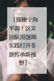 探秘宁海平调！这支团队用暑期实践打开非遗传承新视野