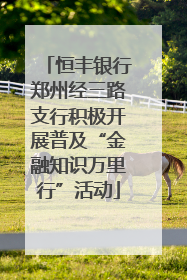 恒丰银行郑州经三路支行积极开展普及“金融知识万里行”活动