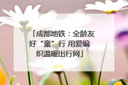成都地铁：全龄友好“童”行 用爱编织温暖出行网