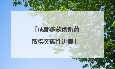 成都多款创新药取得突破性进展
