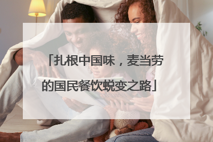 扎根中国味，麦当劳的国民餐饮蜕变之路
