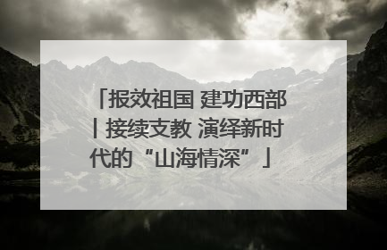 报效祖国 建功西部丨接续支教 演绎新时代的“山海情深”