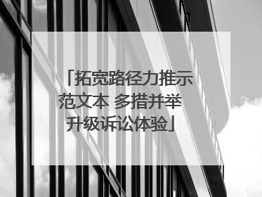 拓宽路径力推示范文本 多措并举升级诉讼体验