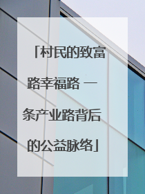 村民的致富路幸福路 一条产业路背后的公益脉络