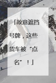 故意遮挡号牌，这些货车被“点名”！