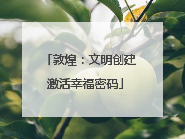 敦煌：文明创建激活幸福密码