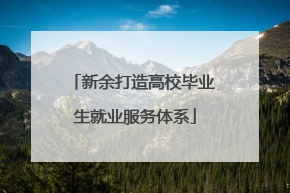 新余打造高校毕业生就业服务体系