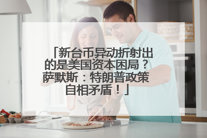 新台币异动折射出的是美国资本困局？萨默斯：特朗普政策自相矛盾！